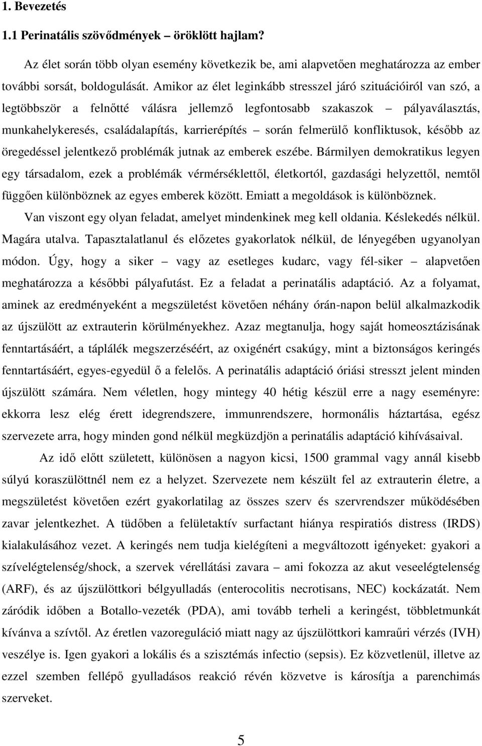 felmerülı konfliktusok, késıbb az öregedéssel jelentkezı problémák jutnak az emberek eszébe.