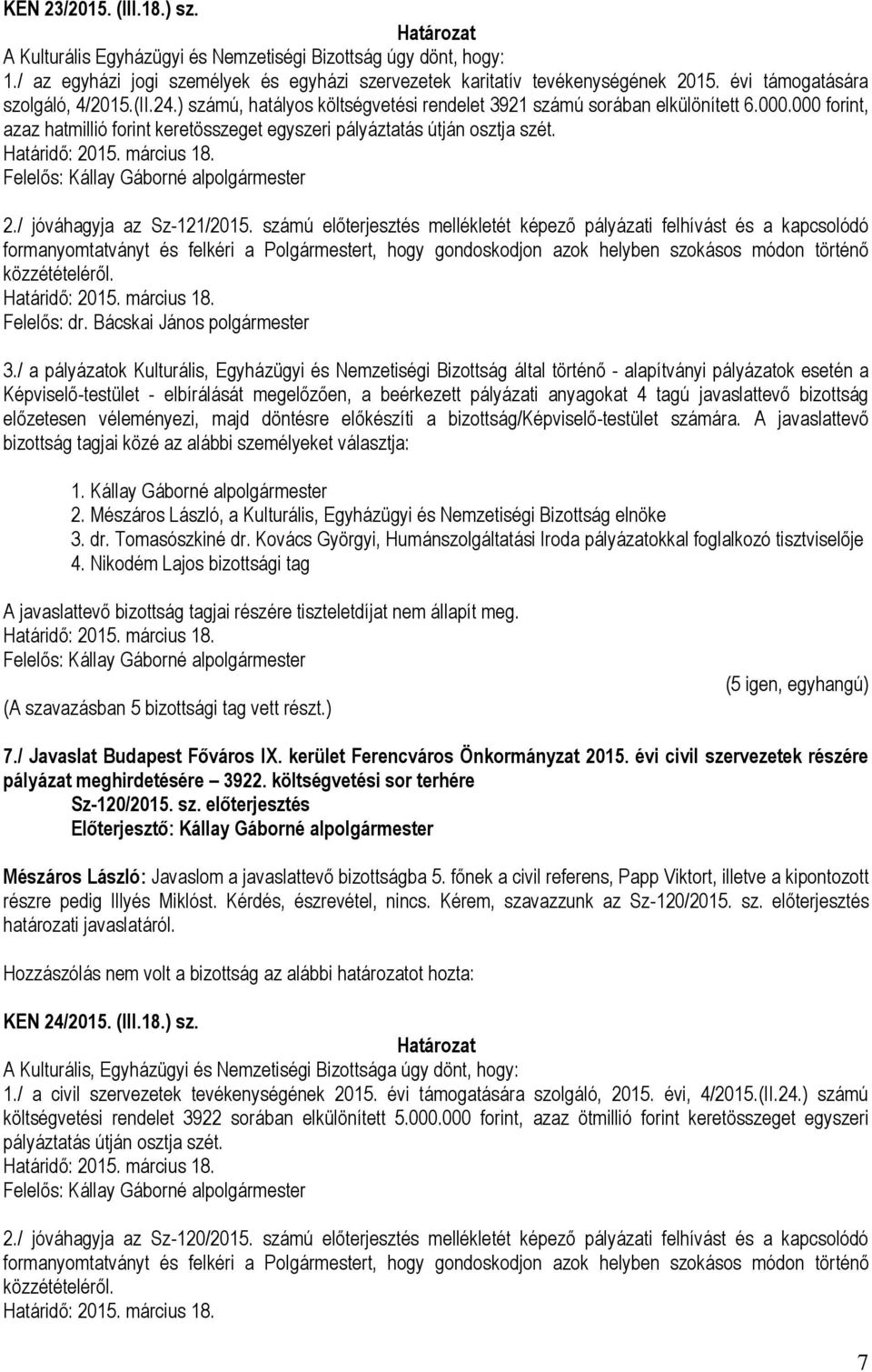 000 forint, azaz hatmillió forint keretösszeget egyszeri pályáztatás útján osztja szét. 2./ jóváhagyja az Sz-121/2015.