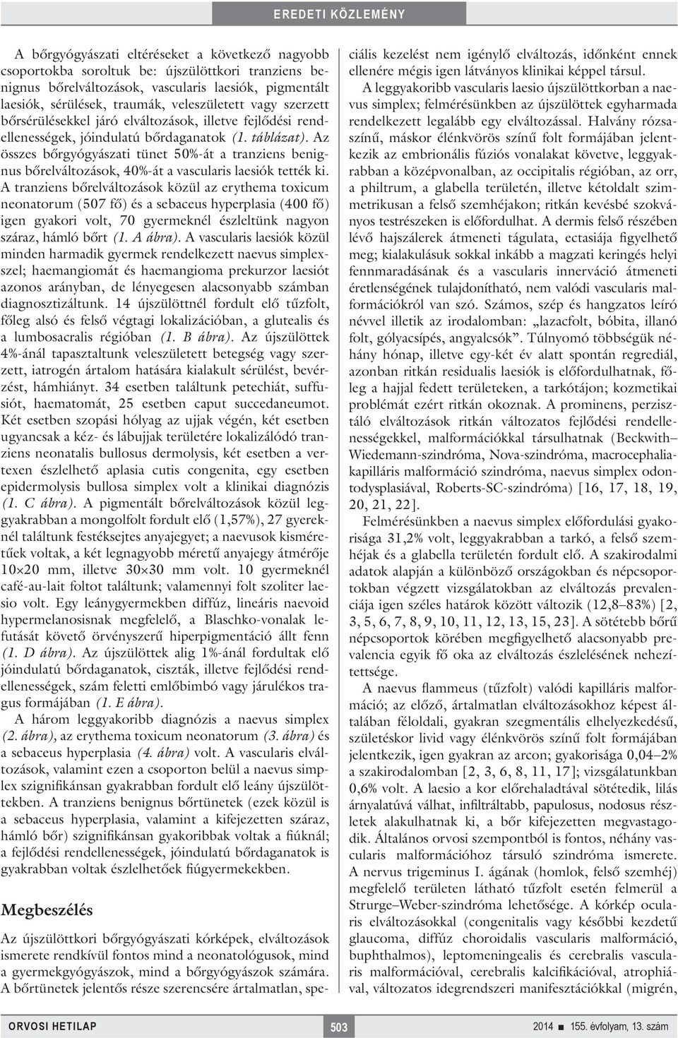 Az összes bőrgyógyászati tünet 50%-át a tranziens benignus bőrelváltozások, 40%-át a vascularis laesiók tették ki.