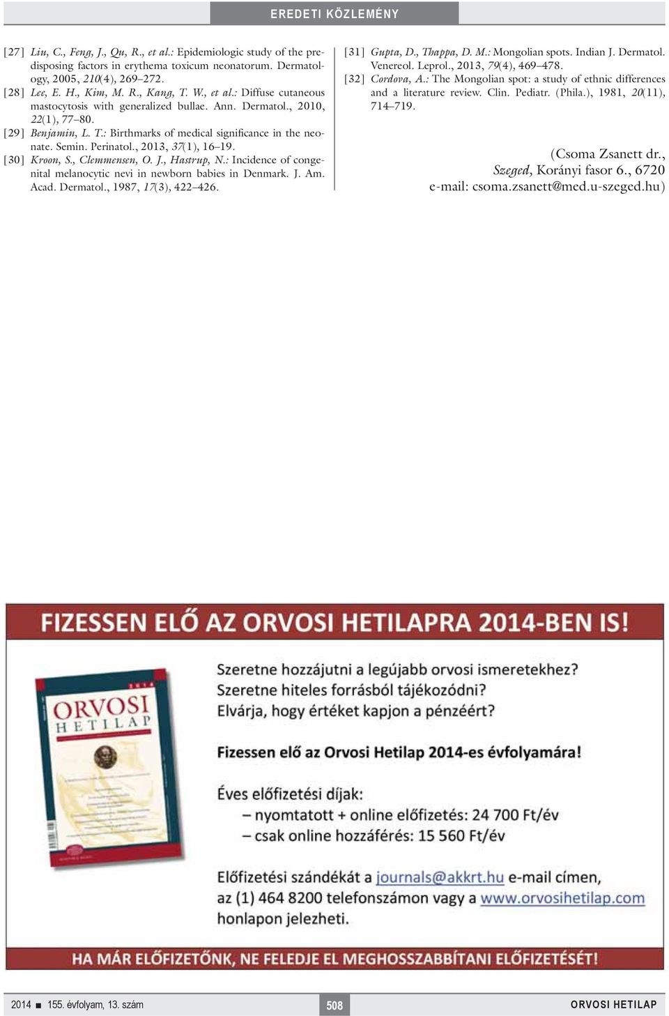 , 2013, 37(1), 16 19. [30] Kroon, S., Clemmensen, O. J., Hastrup, N.: Incidence of congenital melanocytic nevi in newborn babies in Denmark. J. Am. Acad. Dermatol., 1987, 17(3), 422 426.