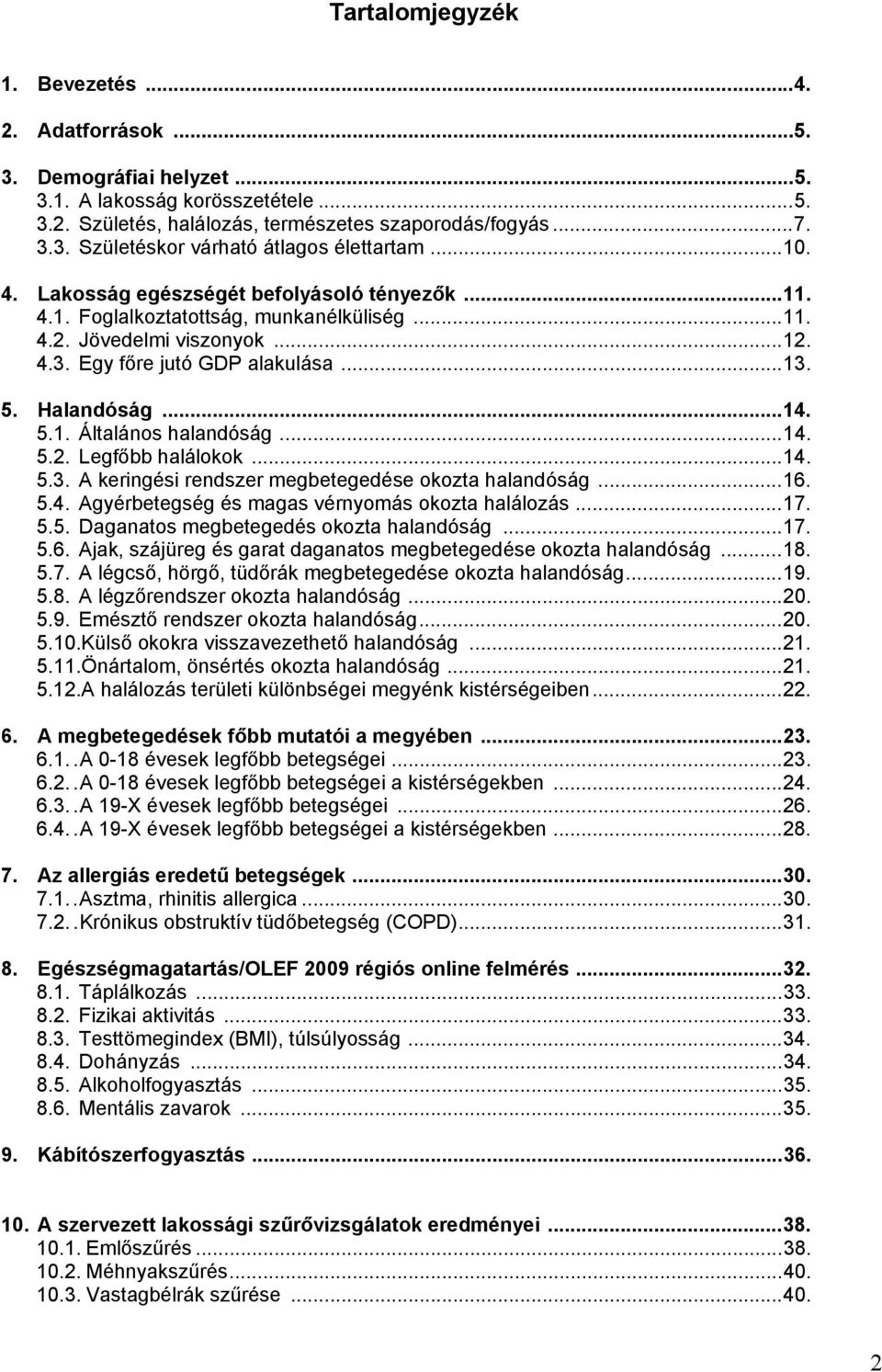 ..14. 5.2. Legfőbb halálokok...14. 5.3. A keringési rendszer megbetegedése okozta halandóság...16. 5.4. Agyérbetegség és magas vérnyomás okozta halálozás...17. 5.5. Daganatos megbetegedés okozta halandóság.