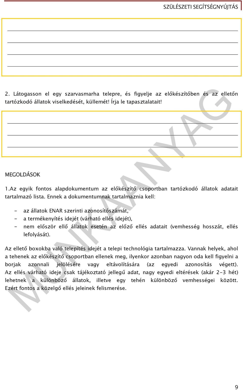 Ennek a dokumentumnak tartalmaznia kell: - az állatok ENAR szerinti azonosítószámát, - a termékenyítés idejét (várható ellés idejét), - nem először ellő állatok esetén az előző ellés adatait