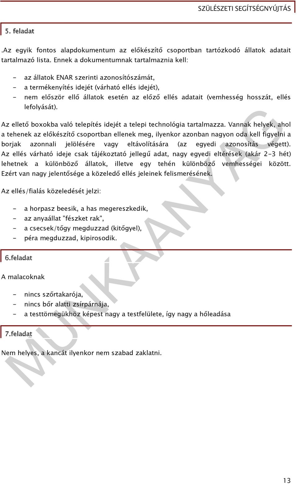 (vemhesség hosszát, ellés lefolyását). Az ellető boxokba való telepítés idejét a telepi technológia tartalmazza.