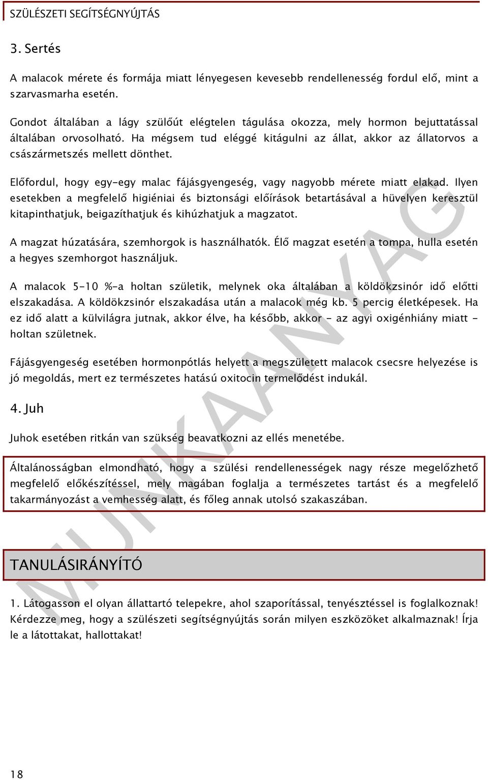 Ha mégsem tud eléggé kitágulni az állat, akkor az állatorvos a császármetszés mellett dönthet. Előfordul, hogy egy-egy malac fájásgyengeség, vagy nagyobb mérete miatt elakad.