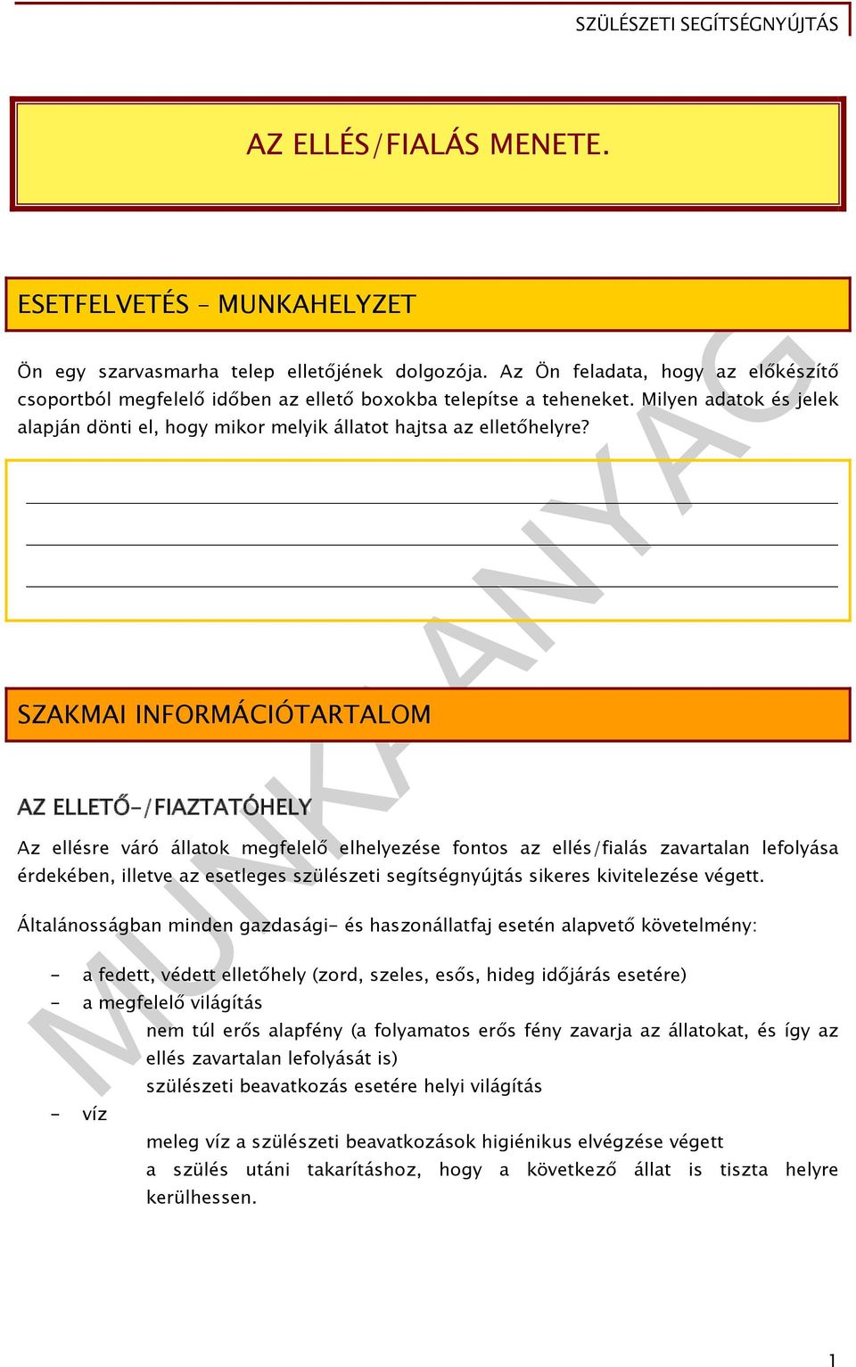 SZAKMAI INFORMÁCIÓTARTALOM AZ ELLETŐ-/FIAZTATÓHELY Az ellésre váró állatok megfelelő elhelyezése fontos az ellés/fialás zavartalan lefolyása érdekében, illetve az esetleges szülészeti segítségnyújtás