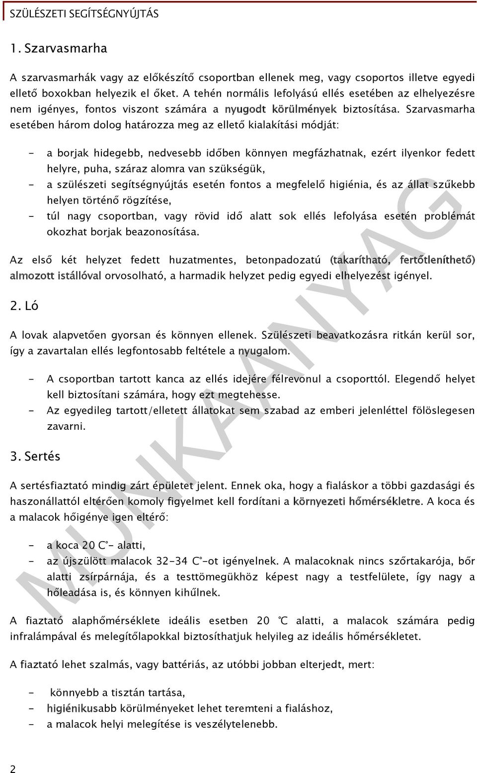 Szarvasmarha esetében három dolog határozza meg az ellető kialakítási módját: - a borjak hidegebb, nedvesebb időben könnyen megfázhatnak, ezért ilyenkor fedett helyre, puha, száraz alomra van