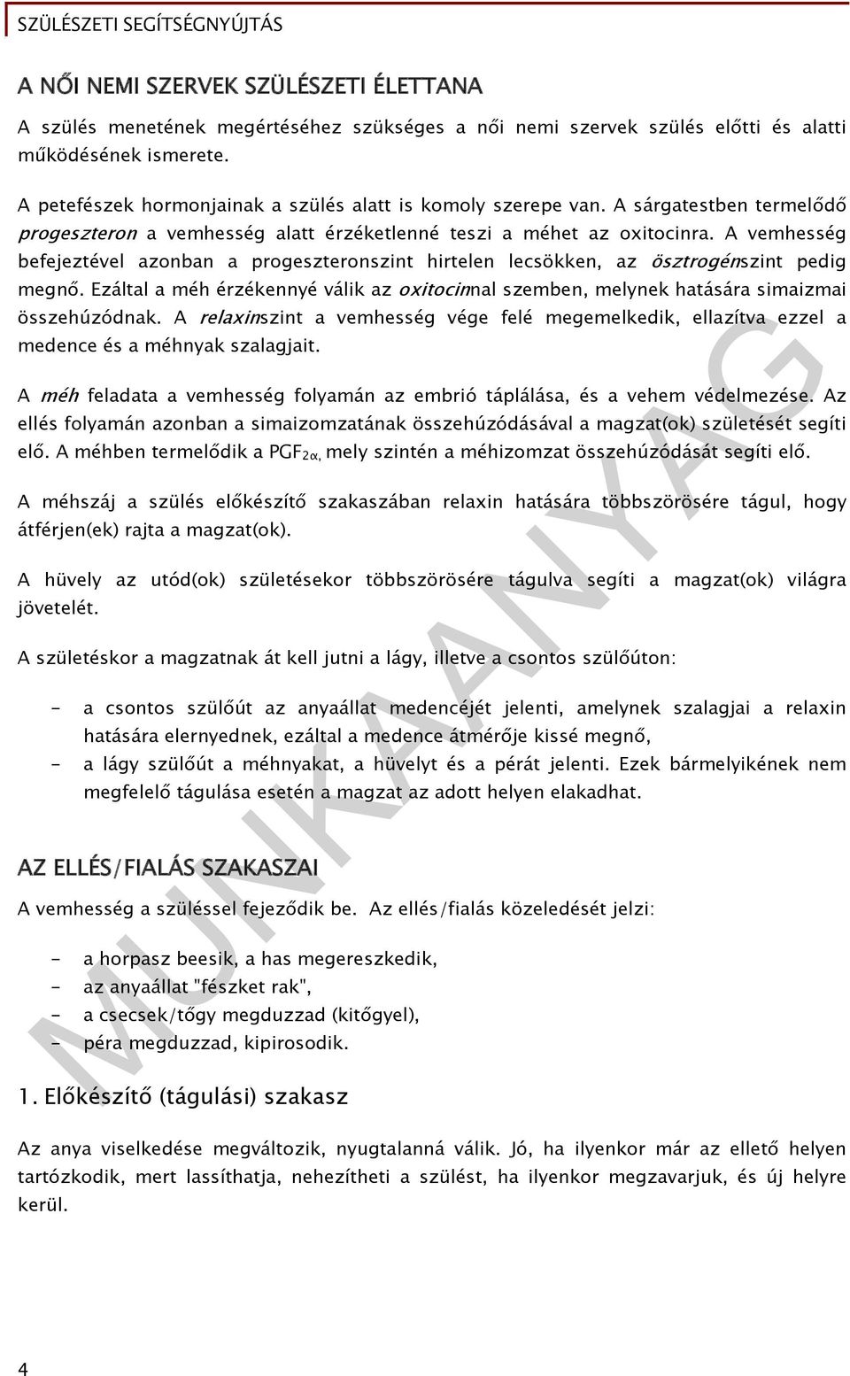 A vemhesség befejeztével azonban a progeszteronszint hirtelen lecsökken, az ösztrogénszint pedig megnő. Ezáltal a méh érzékennyé válik az oxitocinnal szemben, melynek hatására simaizmai összehúzódnak.