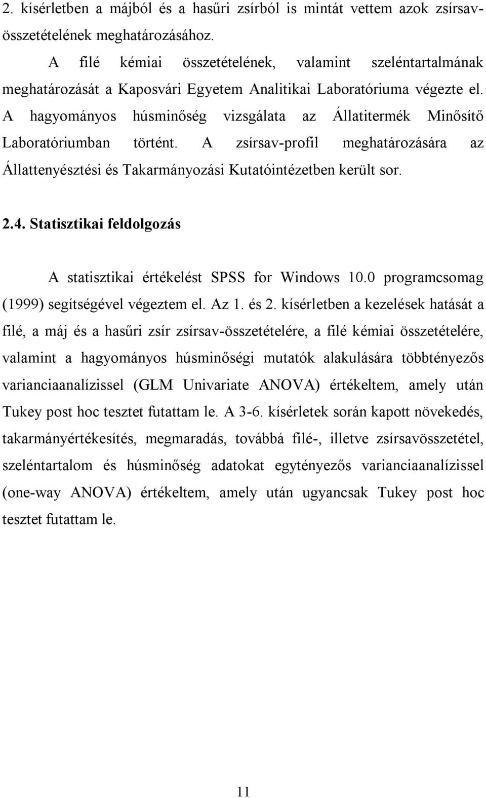 A hagyományos húsminőség vizsgálata az Állatitermék Minősítő Laboratóriumban történt. A zsírsav-profil meghatározására az Állattenyésztési és Takarmányozási Kutatóintézetben került sor. 2.4.