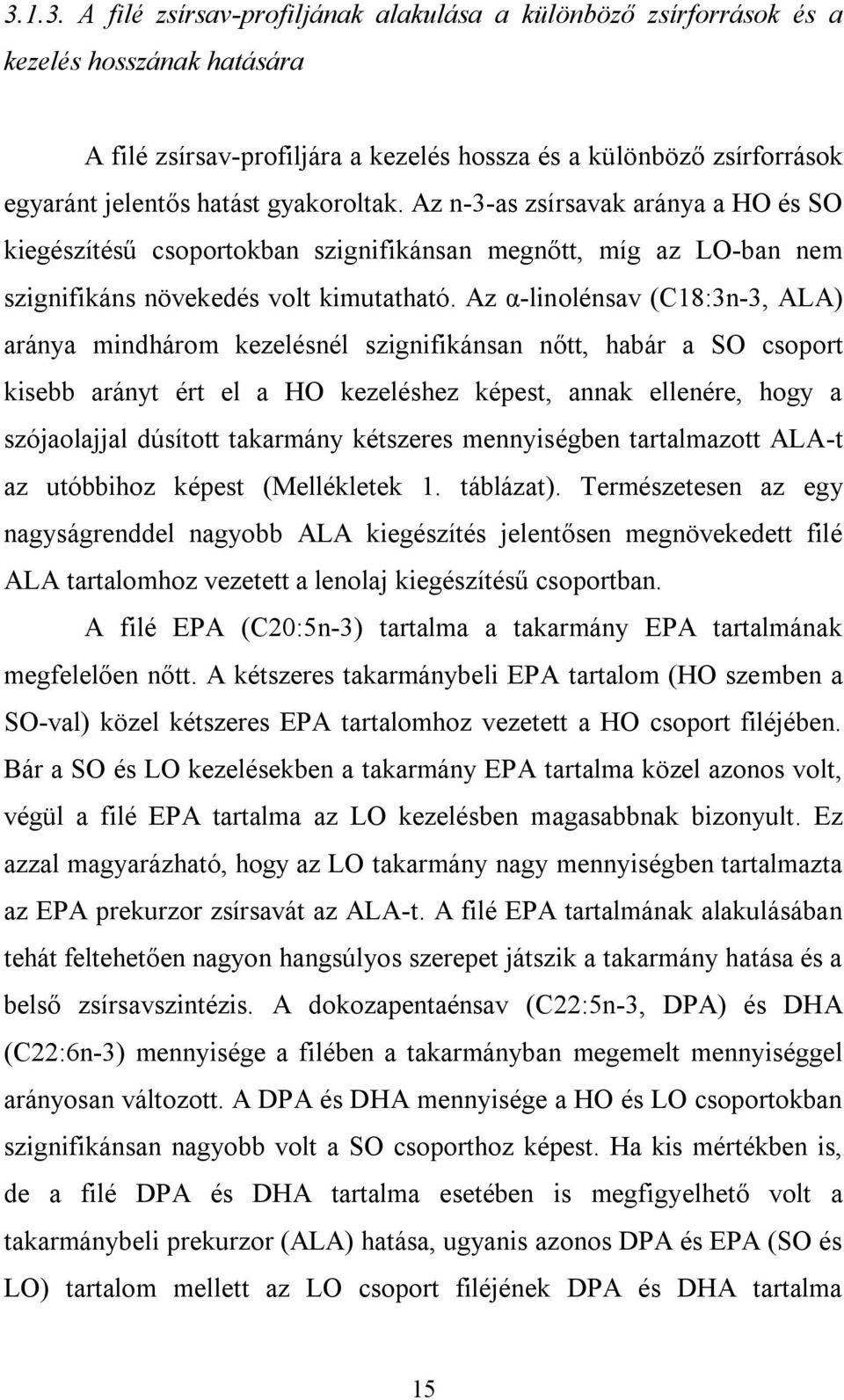 Az α-linolénsav (C18:3n-3, ALA) aránya mindhárom kezelésnél szignifikánsan nőtt, habár a SO csoport kisebb arányt ért el a HO kezeléshez képest, annak ellenére, hogy a szójaolajjal dúsított takarmány