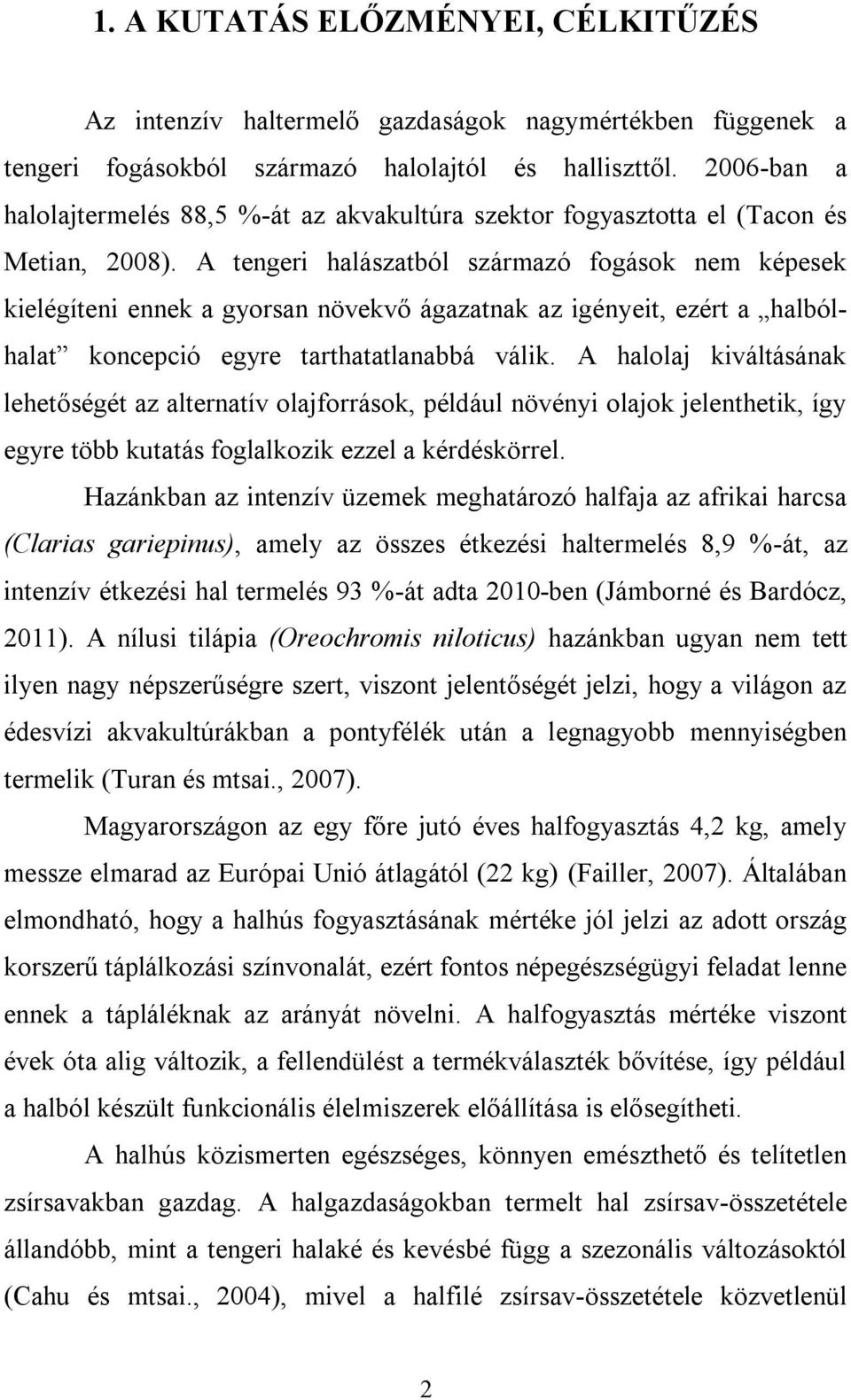 A tengeri halászatból származó fogások nem képesek kielégíteni ennek a gyorsan növekvő ágazatnak az igényeit, ezért a halbólhalat koncepció egyre tarthatatlanabbá válik.