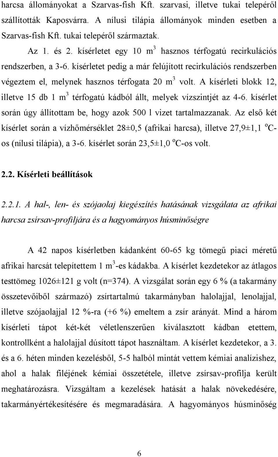 A kísérleti blokk 12, illetve 15 db 1 m 3 térfogatú kádból állt, melyek vízszintjét az 4-6. kísérlet során úgy állítottam be, hogy azok 500 l vizet tartalmazzanak.