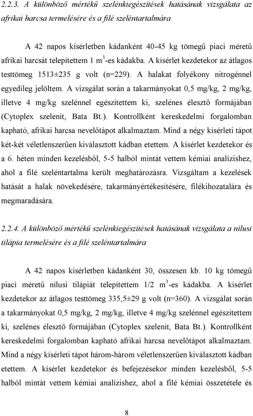 telepítettem 1 m 3 -es kádakba. A kísérlet kezdetekor az átlagos testtömeg 1513±235 g volt (n=229). A halakat folyékony nitrogénnel egyedileg jelöltem.