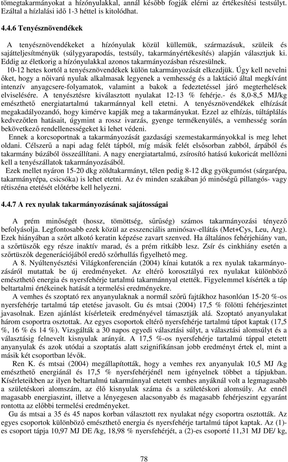Eddig az életkorig a hízónyulakkal azonos takarmányozásban részesülnek. 10-12 hetes kortól a tenyésznövendékek külön takarmányozását elkezdjük.