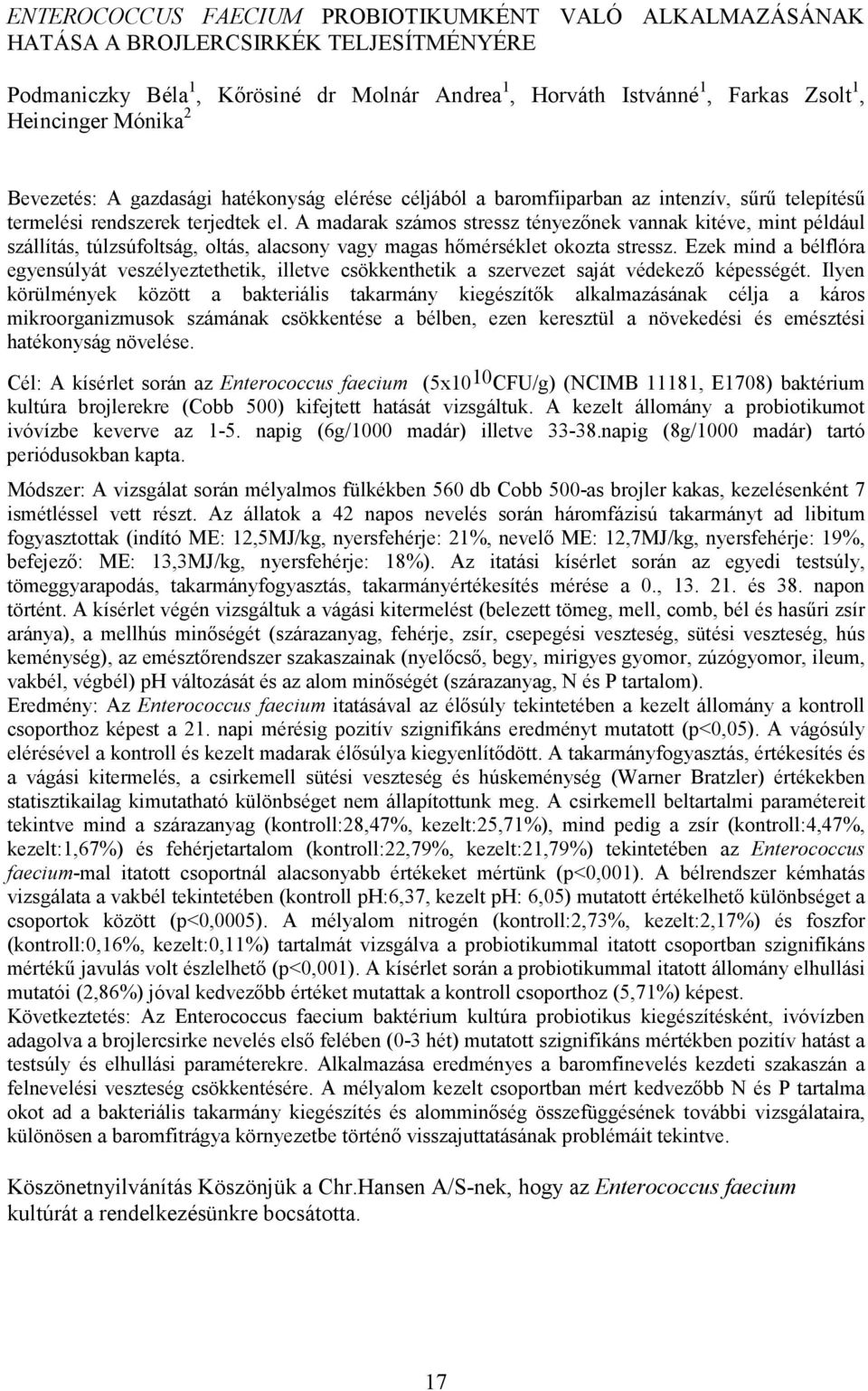 A madarak számos stressz tényezınek vannak kitéve, mint például szállítás, túlzsúfoltság, oltás, alacsony vagy magas hımérséklet okozta stressz.