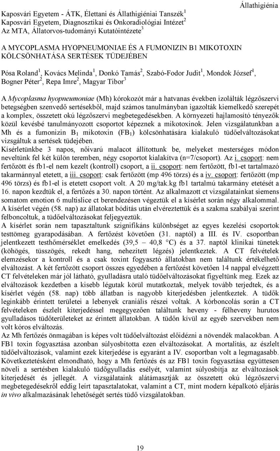 Tibor 3 A Mycoplasma hyopneumoniae (Mh) kórokozót már a hatvanas években izolálták légzıszervi betegségben szenvedı sertésekbıl, majd számos tanulmányban igazolták kiemelkedı szerepét a komplex,