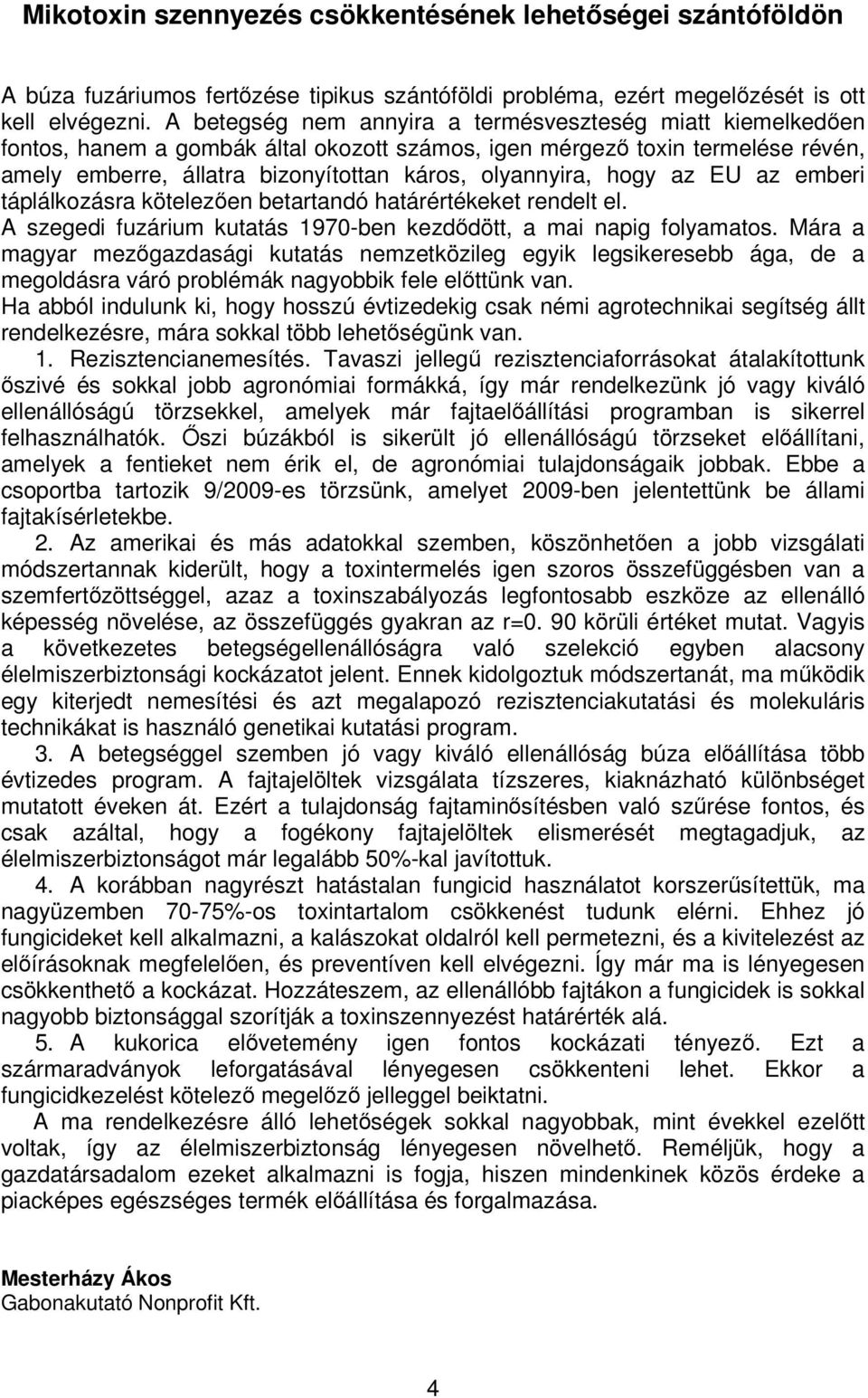 hogy az EU az emberi táplálkozásra kötelezően betartandó határértékeket rendelt el. A szegedi fuzárium kutatás 1970-ben kezdődött, a mai napig folyamatos.