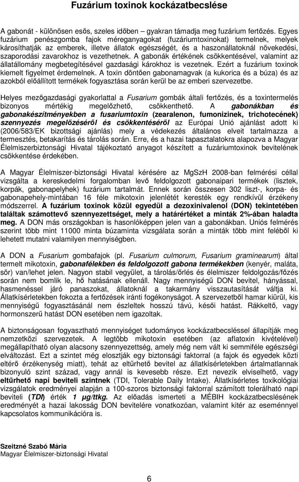 vezethetnek. A gabonák értékének csökkentésével, valamint az állatállomány megbetegítésével gazdasági károkhoz is vezetnek. Ezért a fuzárium toxinok kiemelt figyelmet érdemelnek.