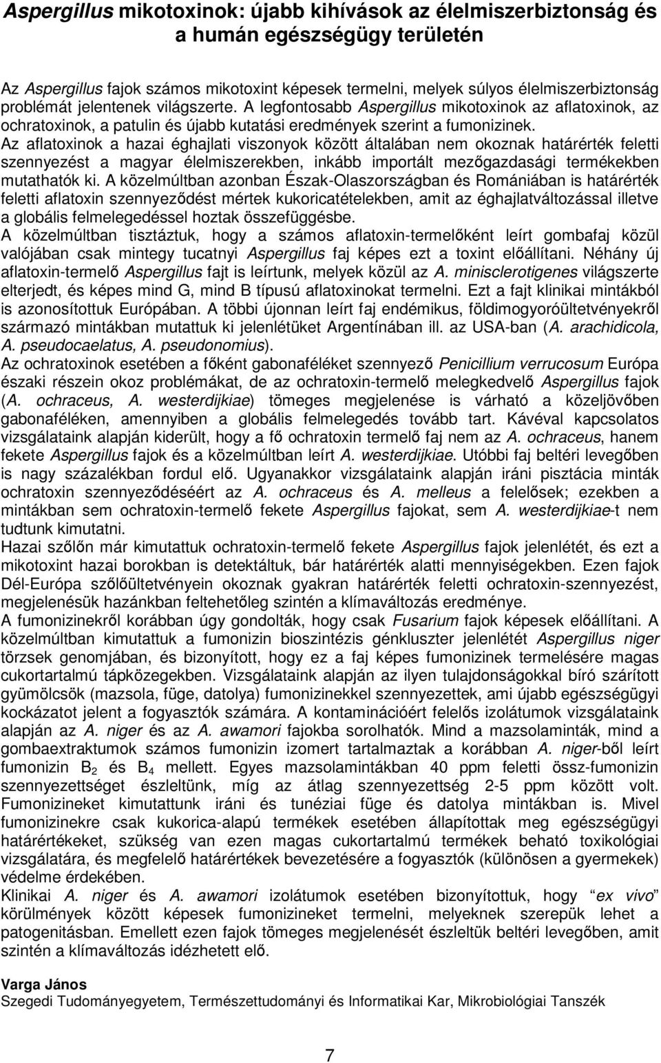 Az aflatoxinok a hazai éghajlati viszonyok között általában nem okoznak határérték feletti szennyezést a magyar élelmiszerekben, inkább importált mezőgazdasági termékekben mutathatók ki.