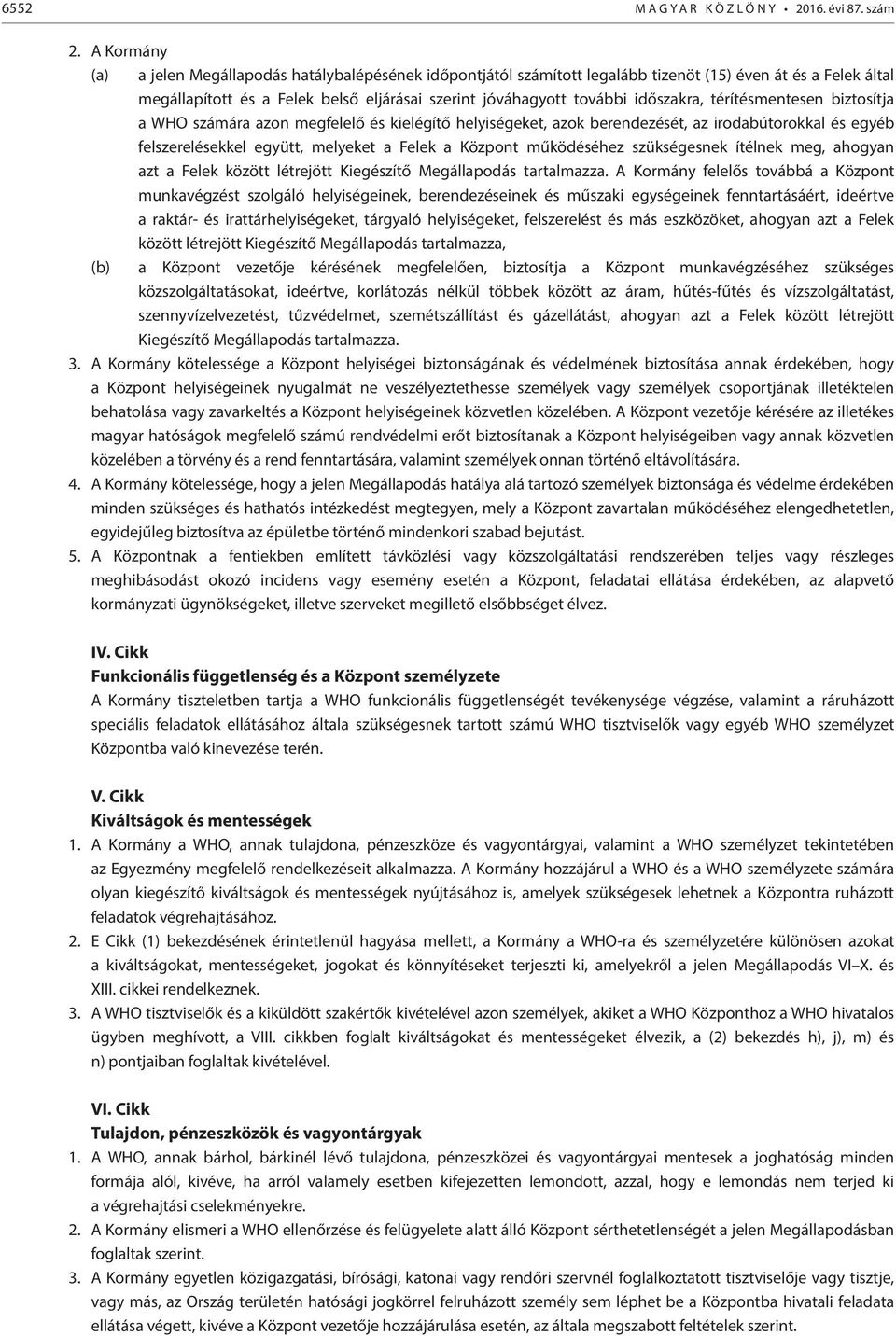 időszakra, térítésmentesen biztosítja a WHO számára azon megfelelő és kielégítő helyiségeket, azok berendezését, az irodabútorokkal és egyéb felszerelésekkel együtt, melyeket a Felek a Központ