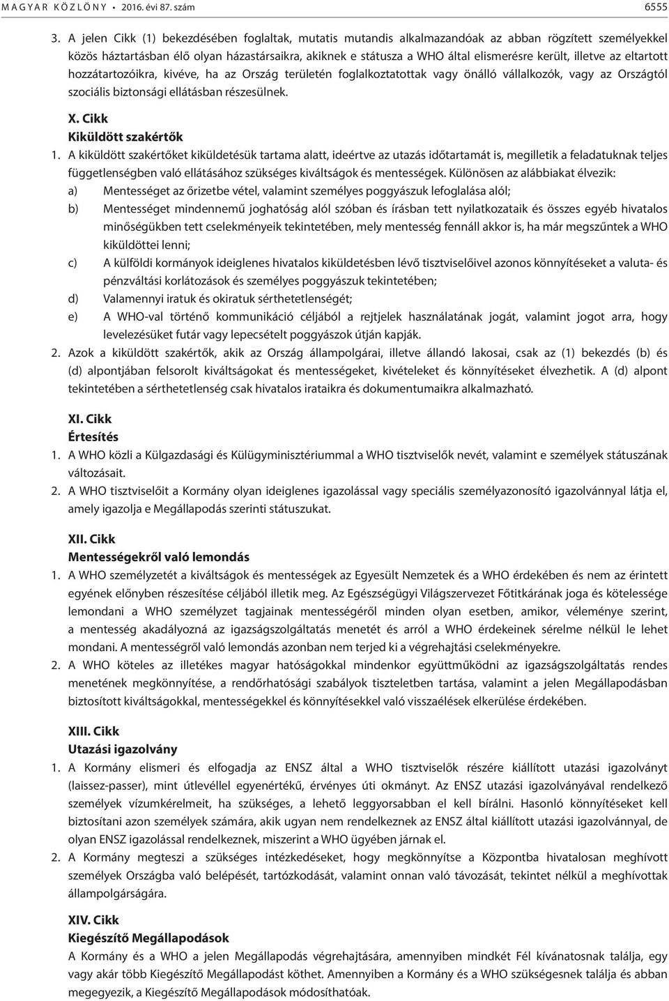 került, illetve az eltartott hozzátartozóikra, kivéve, ha az Ország területén foglalkoztatottak vagy önálló vállalkozók, vagy az Országtól szociális biztonsági ellátásban részesülnek. X.