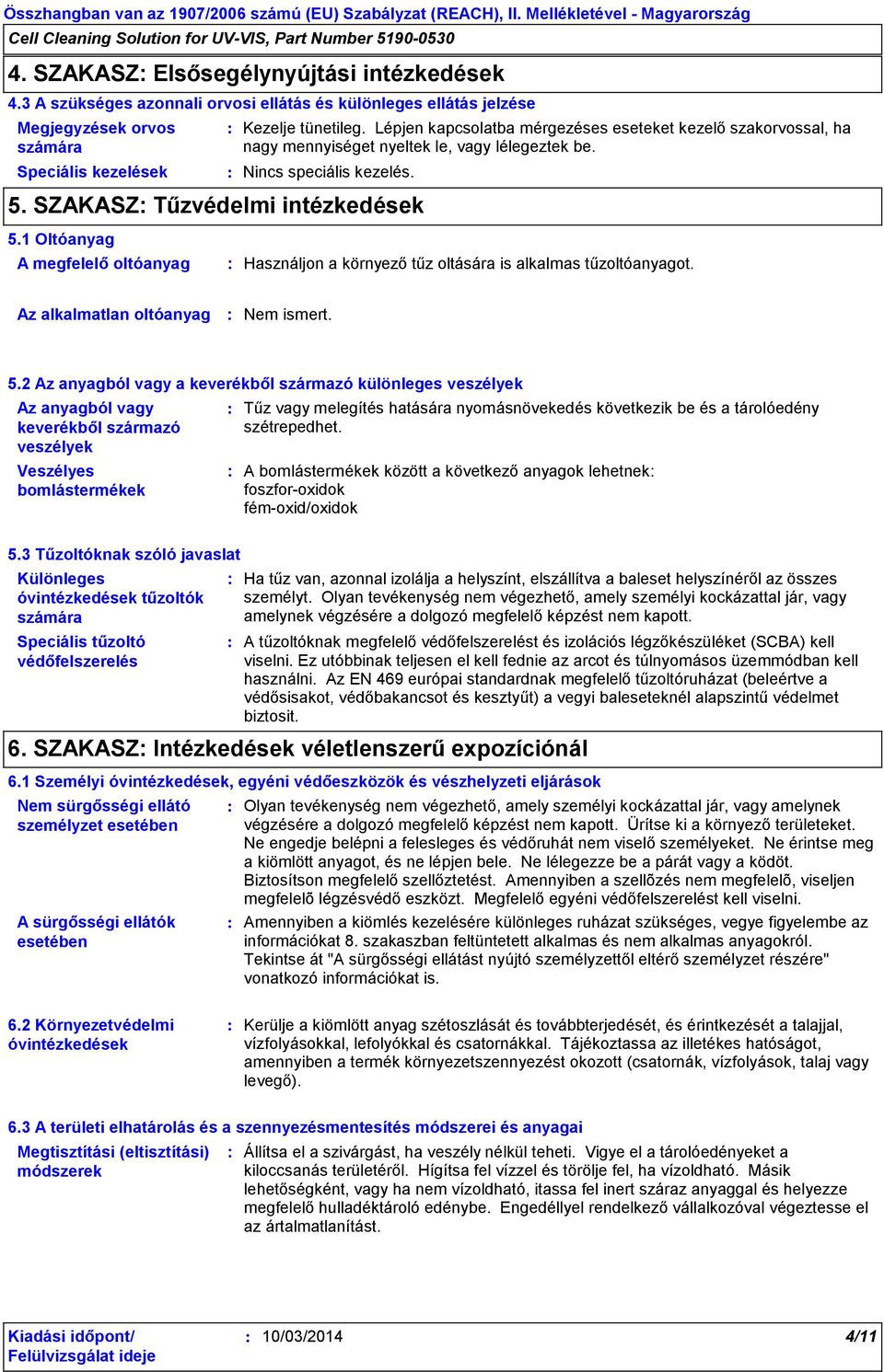 1 Oltóanyag A megfelelő oltóanyag Használjon a környező tűz oltására is alkalmas tűzoltóanyagot. Az alkalmatlan oltóanyag Nem ismert. 5.