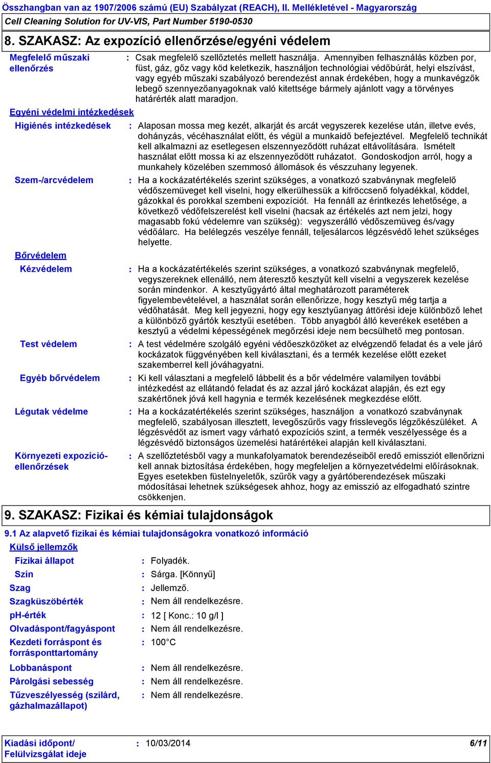 Amennyiben felhasználás közben por, füst, gáz, gőz vagy köd keletkezik, használjon technológiai védőbúrát, helyi elszívást, vagy egyéb műszaki szabályozó berendezést annak érdekében, hogy a