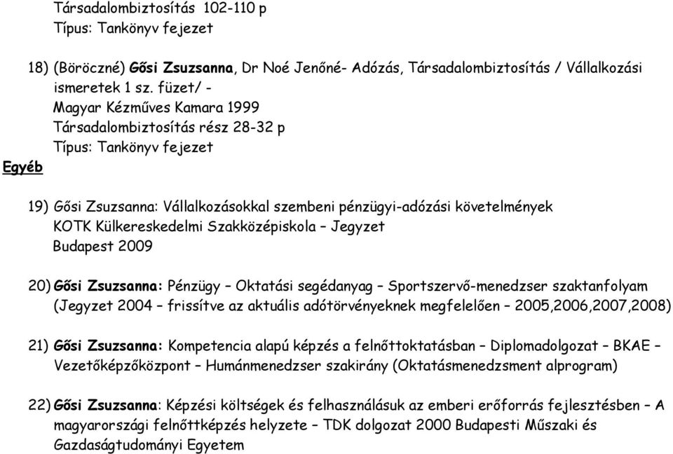 Budapest 2009 20) Gősi Zsuzsanna: Pénzügy Oktatási segédanyag Sportszervő-menedzser szaktanfolyam (Jegyzet 2004 frissítve az aktuális adótörvényeknek megfelelően 2005,2006,2007,2008) 21) Gősi