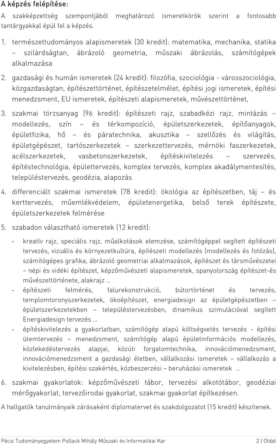 gazdasági és humán ismeretek (24 kredit): filozófia, szociológia - városszociológia, közgazdaságtan, építészettörténet, építészetelmélet, építési jogi ismeretek, építési menedzsment, EU ismeretek,