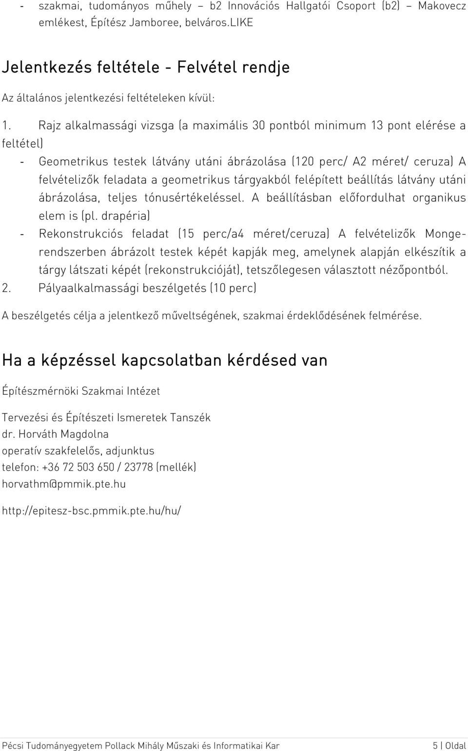 Rajz alkalmassági vizsga (a maximális 30 pontból minimum 13 pont elérése a feltétel) - Geometrikus testek látvány utáni ábrázolása (120 perc/ A2 méret/ ceruza) A felvételizők feladata a geometrikus