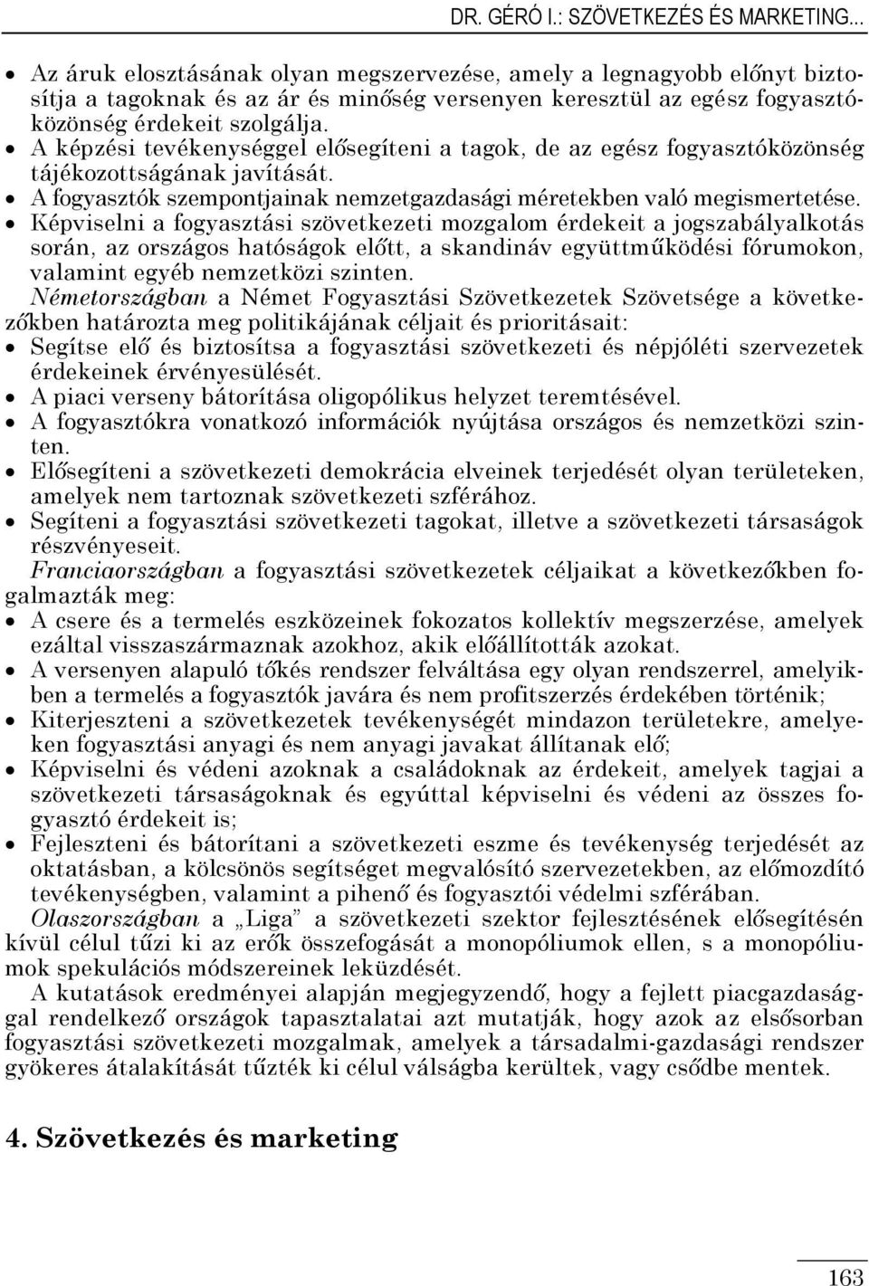 A képzési tevékenységgel elősegíteni a tagok, de az egész fogyasztóközönség tájékozottságának javítását. A fogyasztók szempontjainak nemzetgazdasági méretekben való megismertetése.