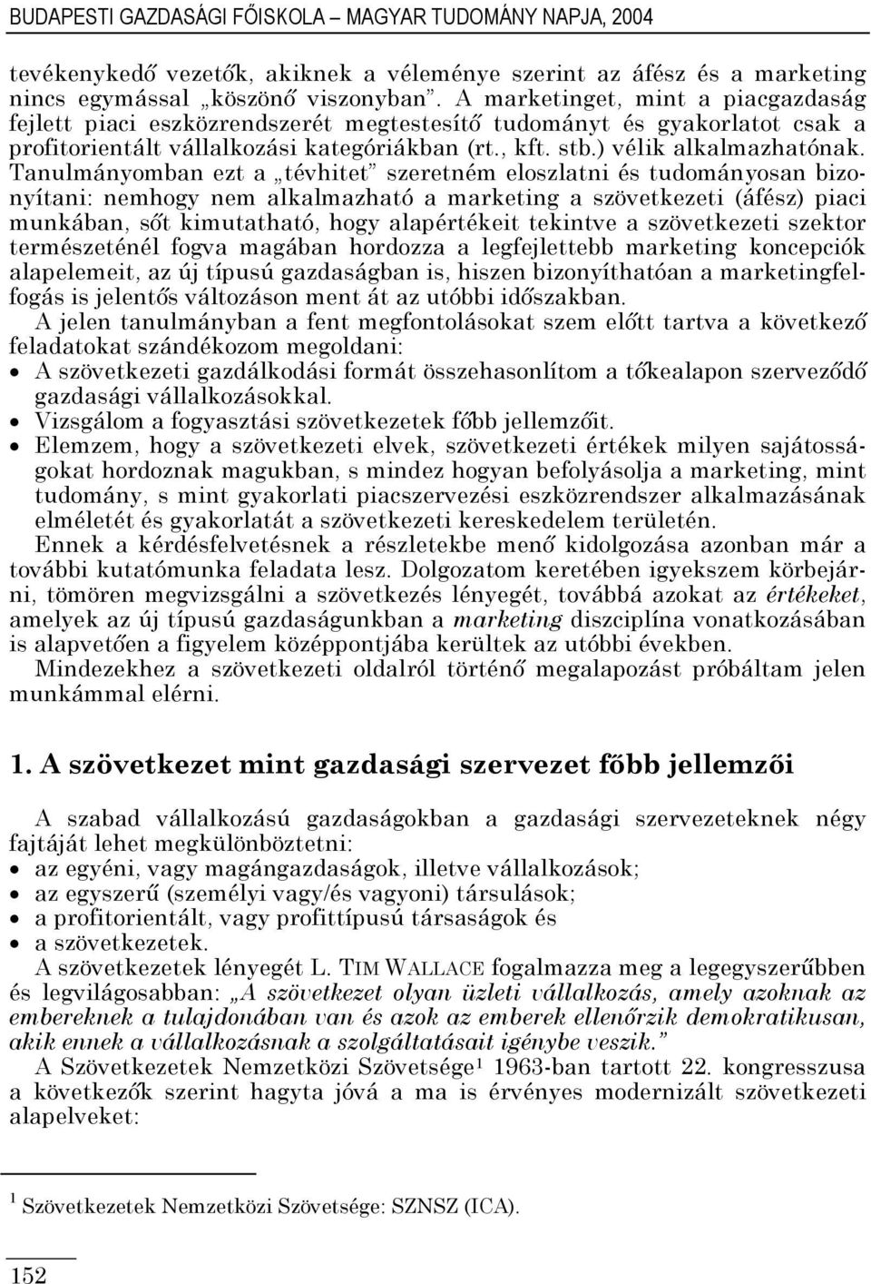 Tanulmányomban ezt a tévhitet szeretném eloszlatni és tudományosan bizonyítani: nemhogy nem alkalmazható a marketing a szövetkezeti (áfész) piaci munkában, sőt kimutatható, hogy alapértékeit tekintve