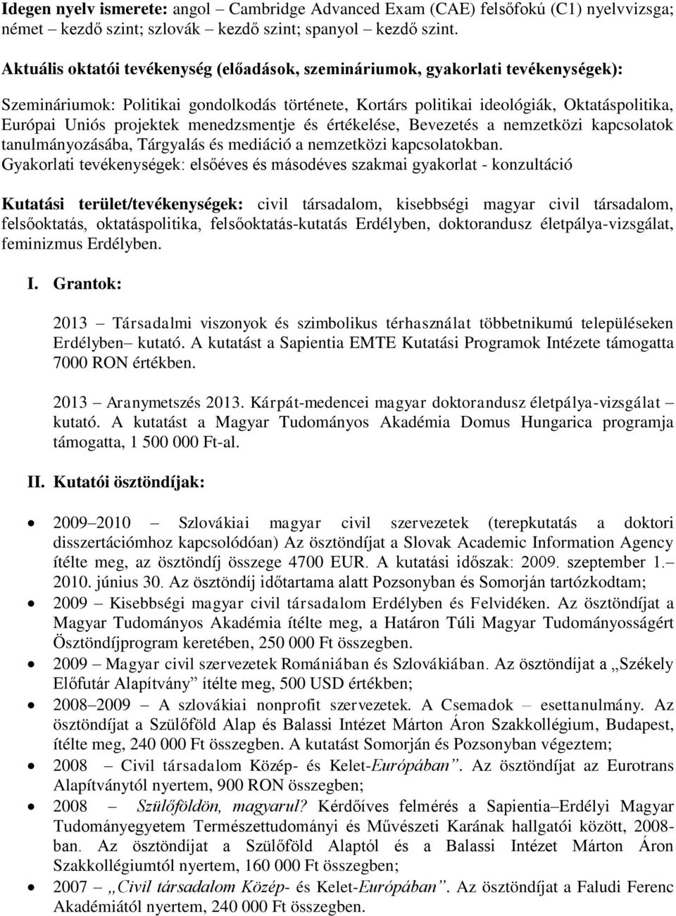 projektek menedzsmentje és értékelése, Bevezetés a nemzetközi kapcsolatok tanulmányozásába, Tárgyalás és mediáció a nemzetközi kapcsolatokban.
