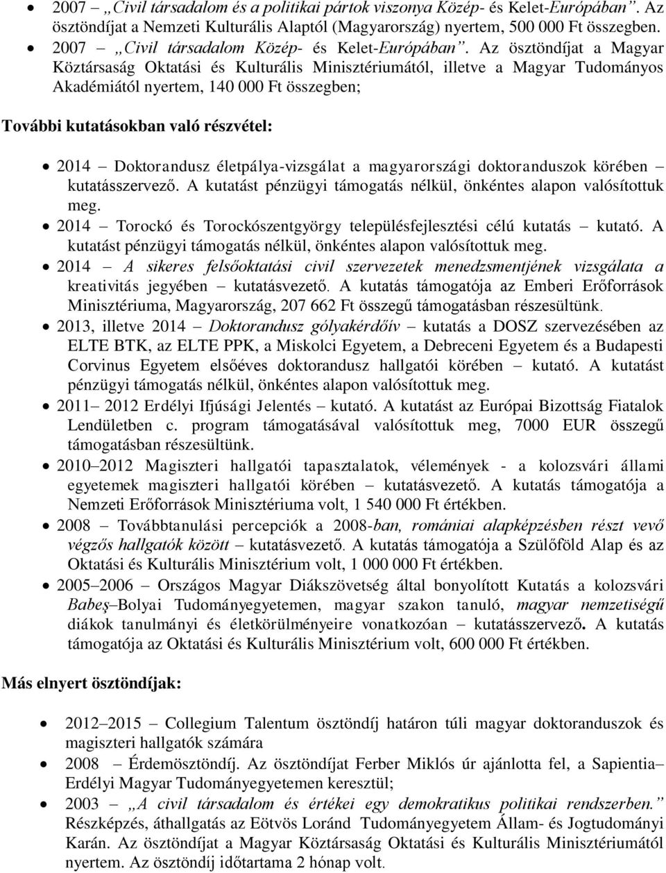 Az ösztöndíjat a Magyar Köztársaság Oktatási és Kulturális Minisztériumától, illetve a Magyar Tudományos Akadémiától nyertem, 140 000 Ft összegben; További kutatásokban való részvétel: 2014