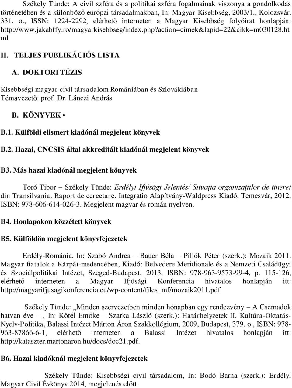 DOKTORI TÉZIS Kisebbségi magyar civil társadalom Romániában és Szlovákiában Témavezető: prof. Dr. Lánczi András B. KÖNYVEK B.1. Külföldi elismert kiadónál megjelent könyvek B.2.