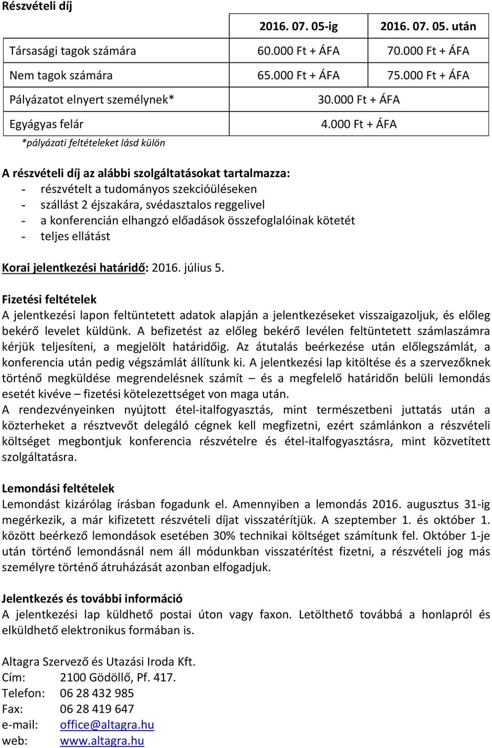 000 Ft + ÁFA A részvételi díj az alábbi szolgáltatásokat tartalmazza: - részvételt a tudományos szekcióüléseken - szállást 2 éjszakára, svédasztalos reggelivel - a konferencián elhangzó előadások