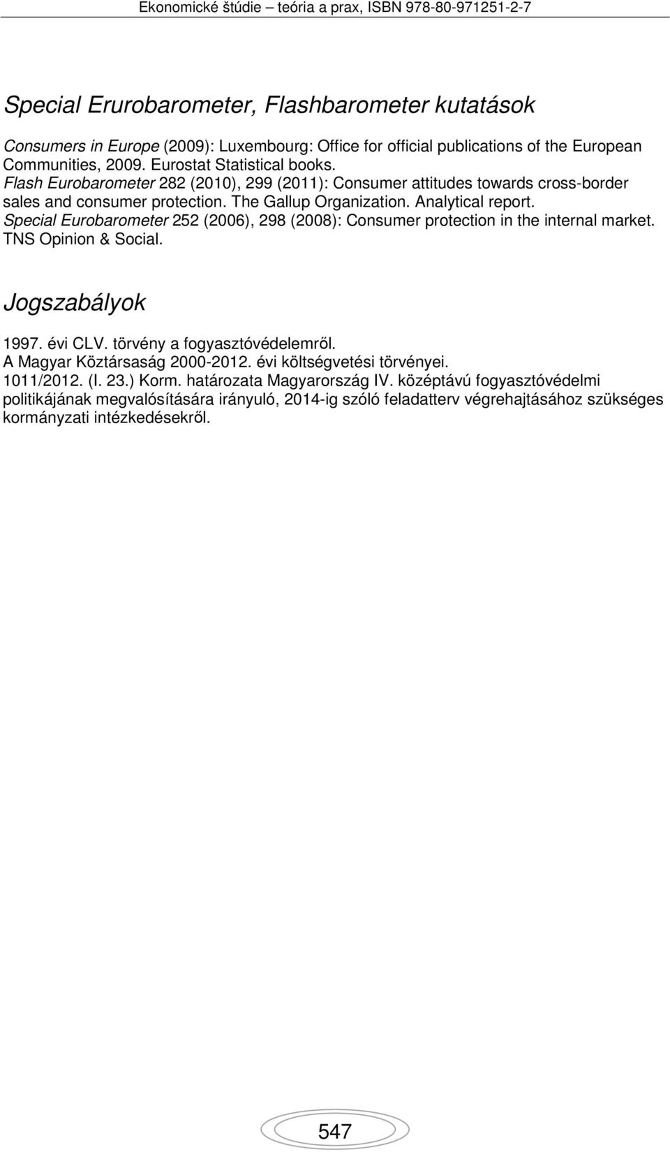 Special Eurobarometer 252 (2006), 298 (2008): Consumer protection in the internal market. TNS Opinion & Social. Jogszabályok 1997. évi CLV. törvény a fogyasztóvédelemről.