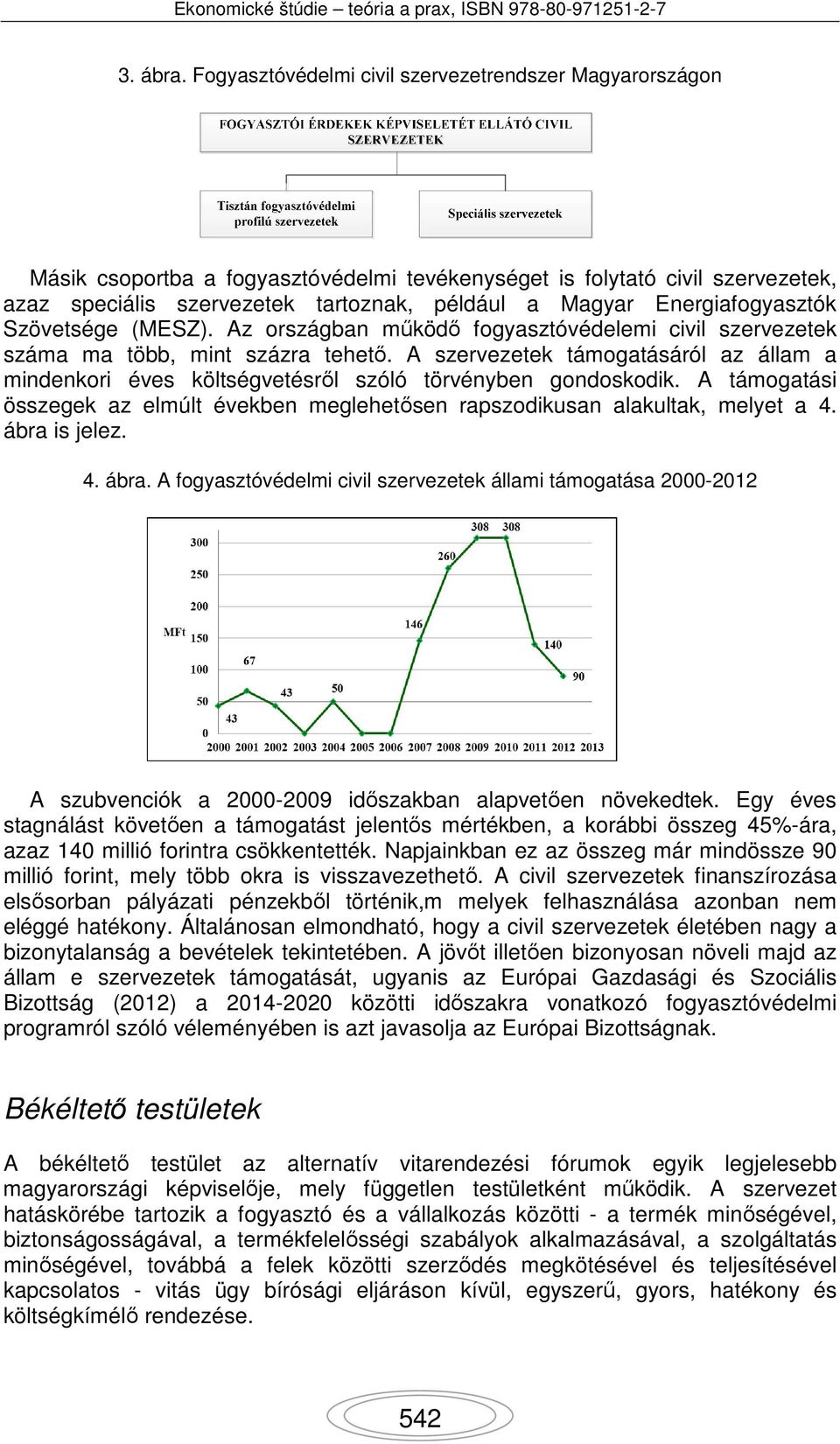Energiafogyasztók Szövetsége (MESZ). Az országban működő fogyasztóvédelemi civil szervezetek száma ma több, mint százra tehető.