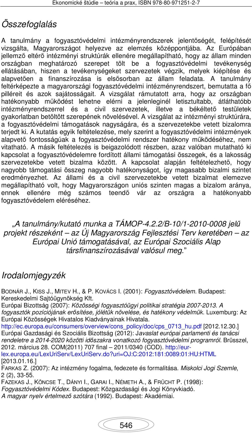 tevékenységeket szervezetek végzik, melyek kiépítése és alapvetően a finanszírozása is elsősorban az állam feladata.