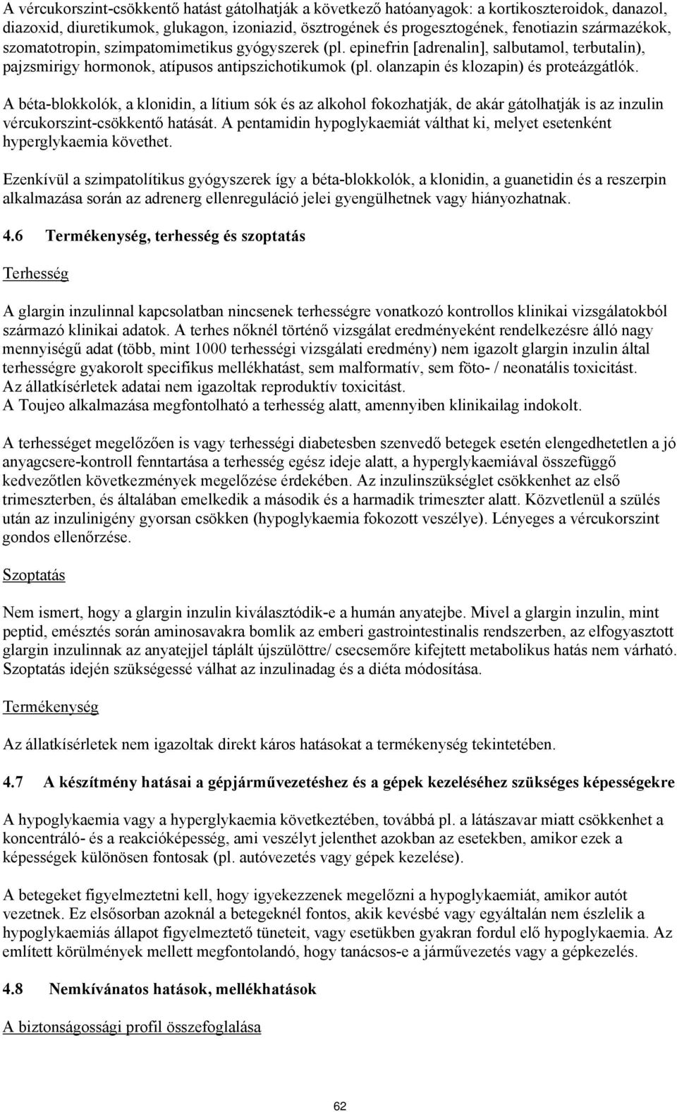 A béta-blokkolók, a klonidin, a lítium sók és az alkohol fokozhatják, de akár gátolhatják is az inzulin vércukorszint-csökkentő hatását.