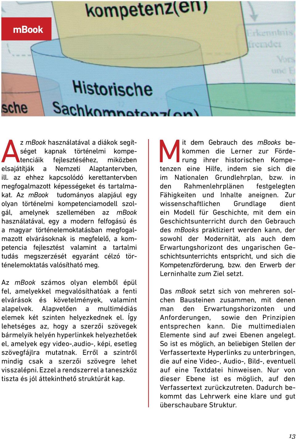 z mbook tudományos alapjául egy olyan történelmi kompetenciamodell szolgál, amelynek szellemében az mbook használatával, egy a modern felfogású és a magyar történelemoktatásban megfogalmazott
