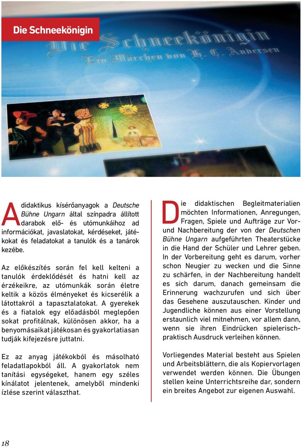 z előkészítés során fel kell kelteni a tanulók érdeklődését és hatni kell az érzékeikre, az utómunkák során életre keltik a közös élményeket és kicserélik a látottakról a tapasztalatokat.