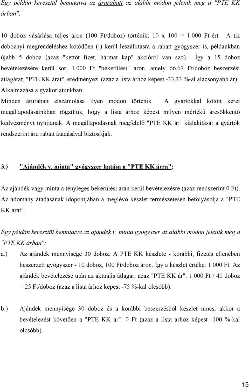 Így a 15 doboz bevételezésére kerül sor, 1.000 Ft "bekerülési" áron, amely 66,67 Ft/doboz beszerzési átlagárat, "PTE KK árat", eredményez (azaz a lista árhoz képest -33,33 %-al alacsonyabb ár).