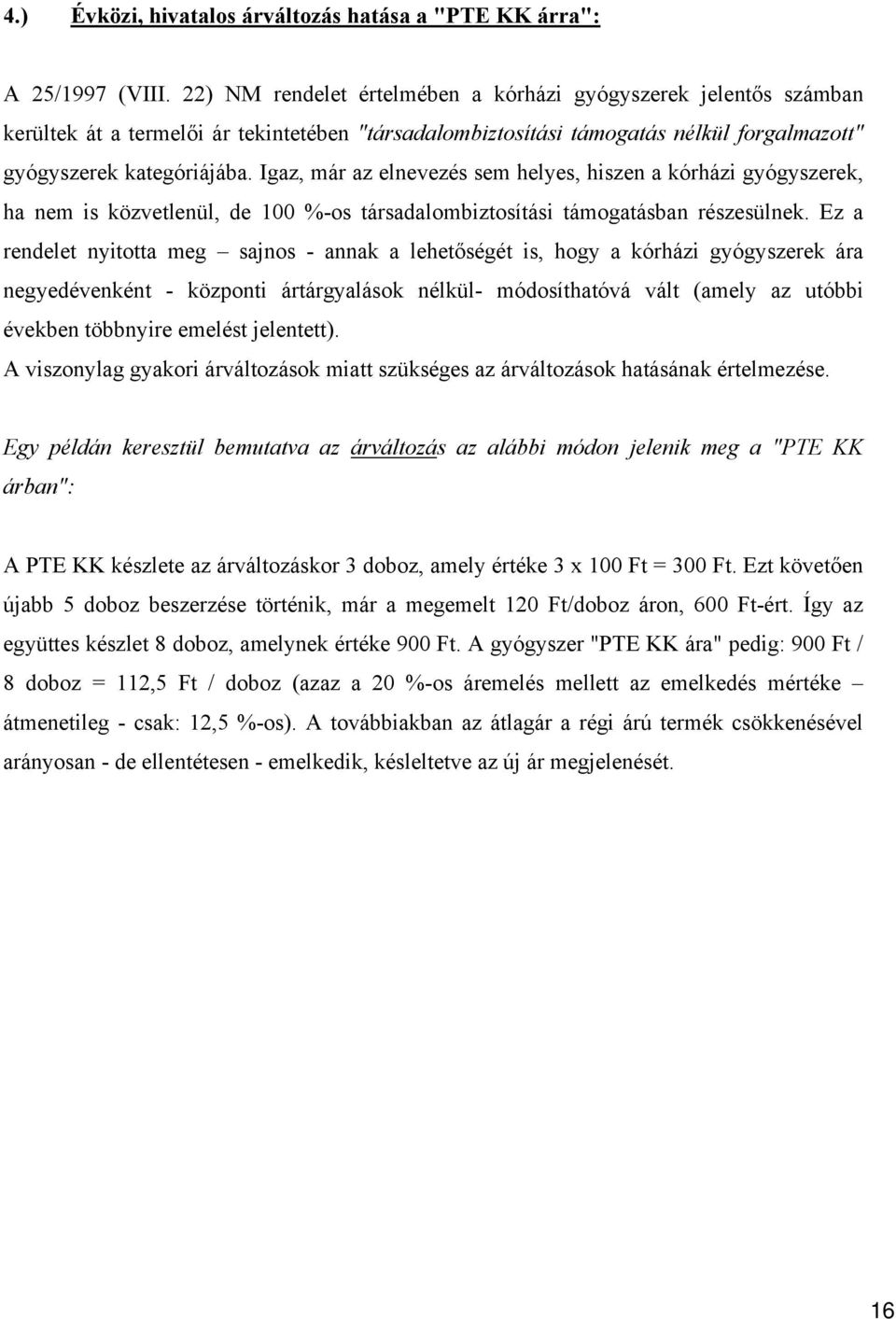 Igaz, már az elnevezés sem helyes, hiszen a kórházi gyógyszerek, ha nem is közvetlenül, de 100 %-os társadalombiztosítási támogatásban részesülnek.