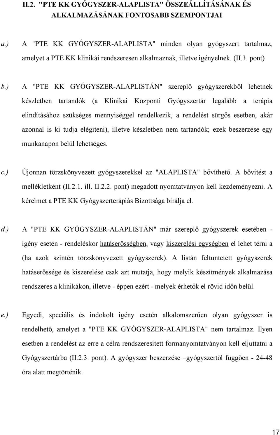 ) A "PTE KK GYÓGYSZER-ALAPLISTÁN" szereplő gyógyszerekből lehetnek készletben tartandók (a Klinikai Központi Gyógyszertár legalább a terápia elindításához szükséges mennyiséggel rendelkezik, a