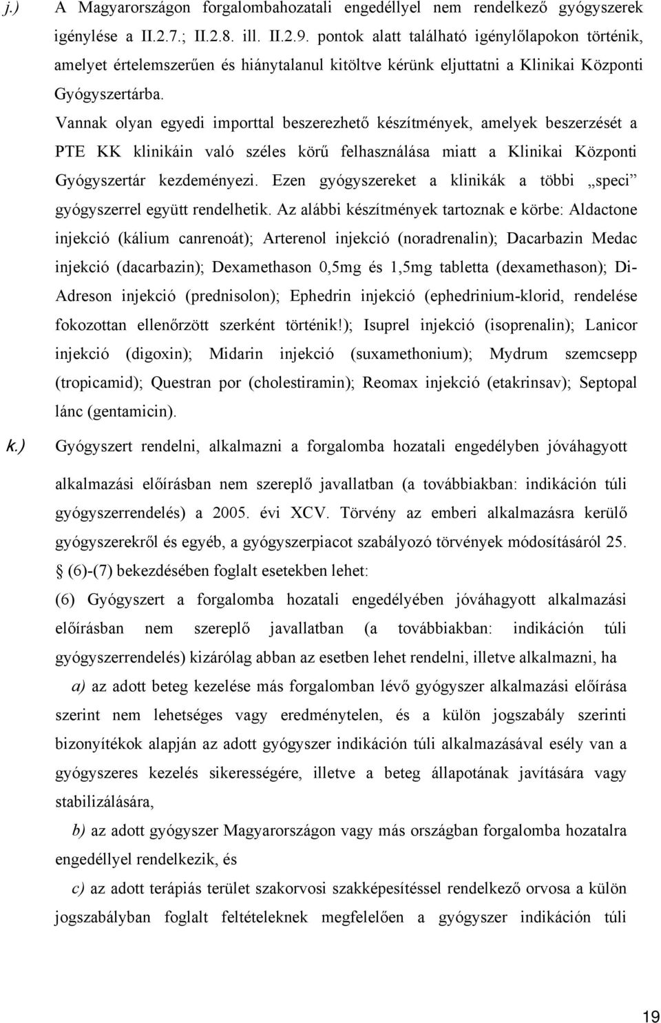 Vannak olyan egyedi importtal beszerezhető készítmények, amelyek beszerzését a PTE KK klinikáin való széles körű felhasználása miatt a Klinikai Központi Gyógyszertár kezdeményezi.