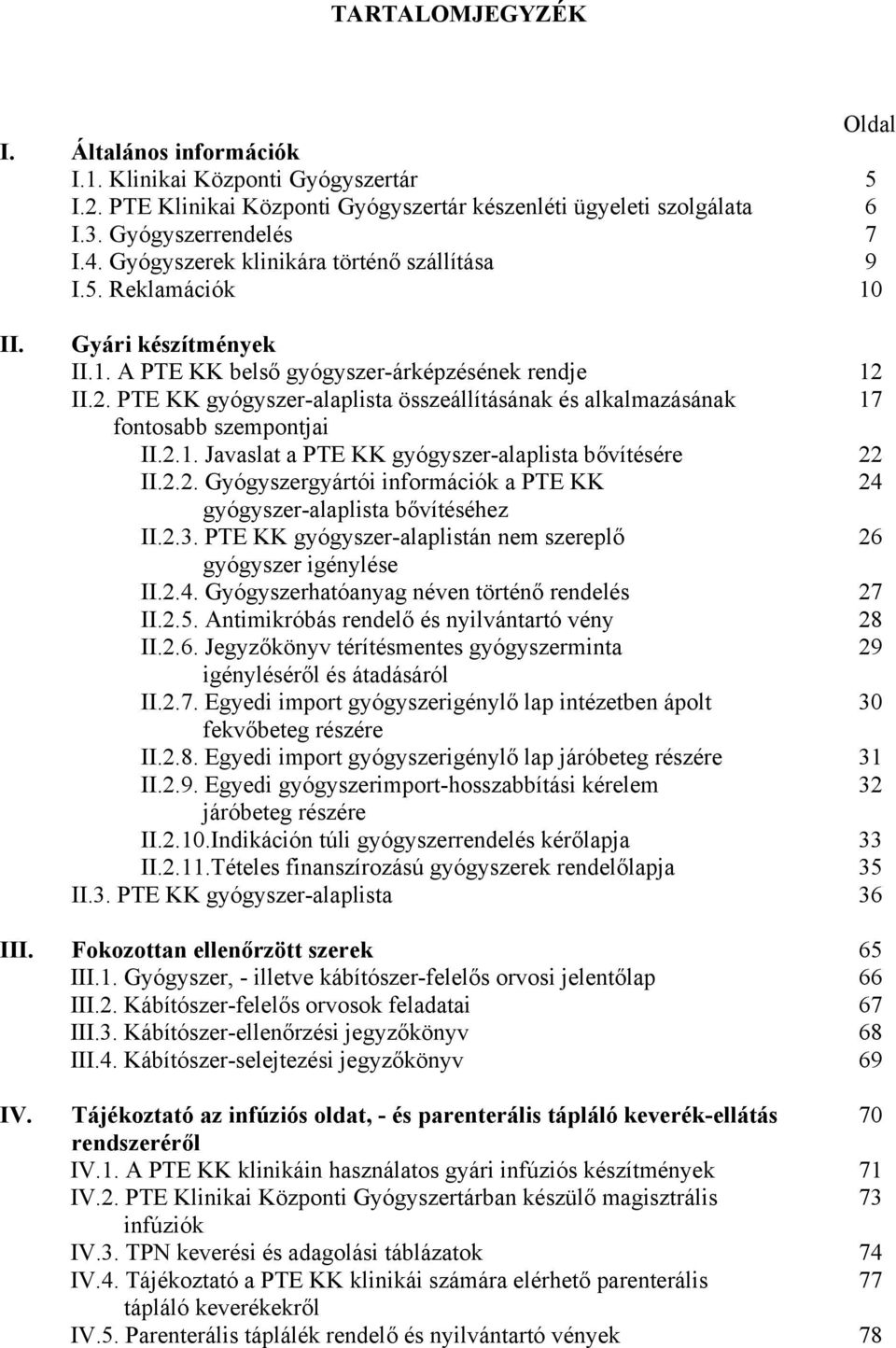 II.2. PTE KK gyógyszer-alaplista összeállításának és alkalmazásának 17 fontosabb szempontjai II.2.1. Javaslat a PTE KK gyógyszer-alaplista bővítésére 22 II.2.2. Gyógyszergyártói információk a PTE KK 24 gyógyszer-alaplista bővítéséhez II.