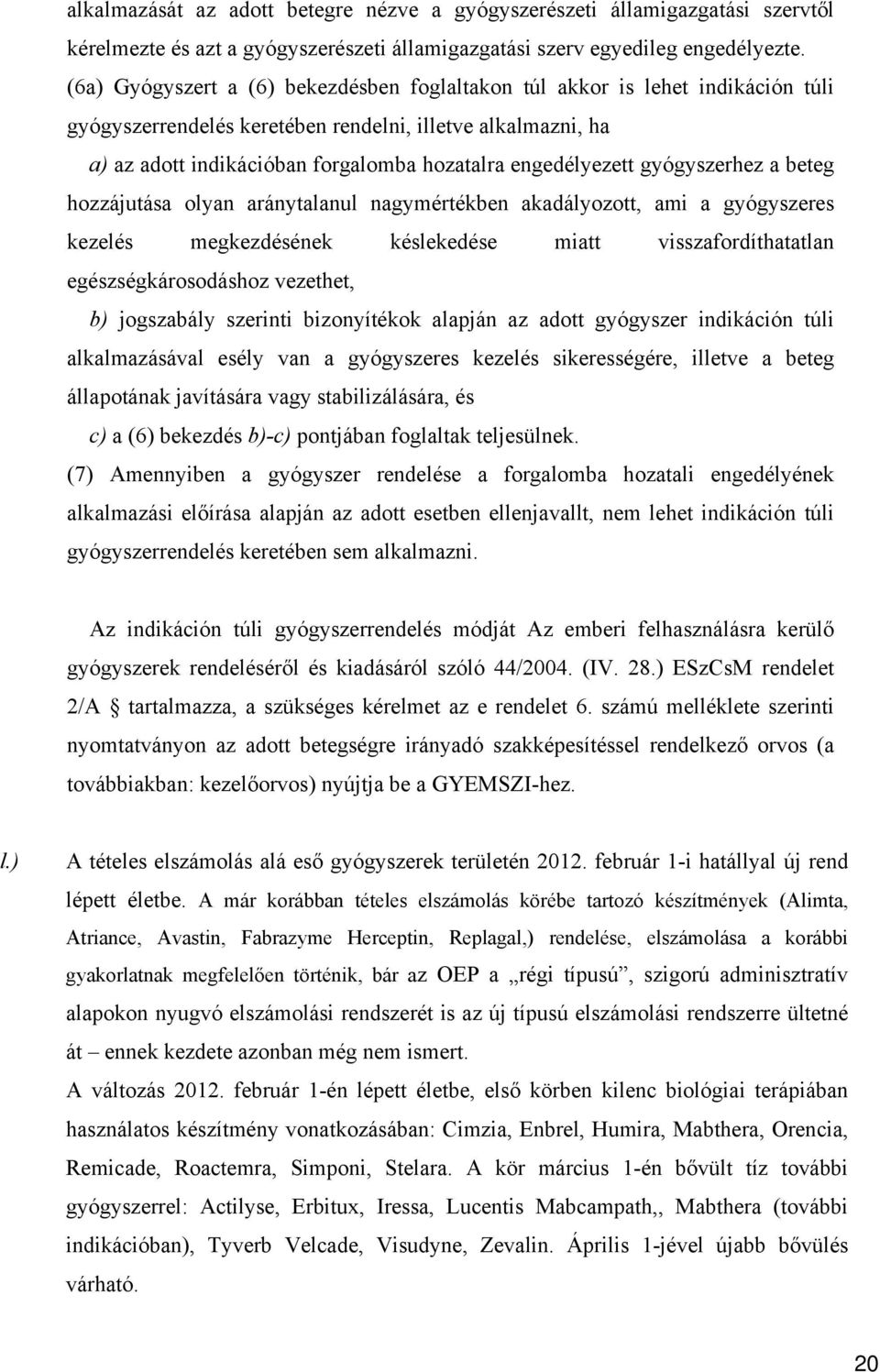 engedélyezett gyógyszerhez a beteg hozzájutása olyan aránytalanul nagymértékben akadályozott, ami a gyógyszeres kezelés megkezdésének késlekedése miatt visszafordíthatatlan egészségkárosodáshoz