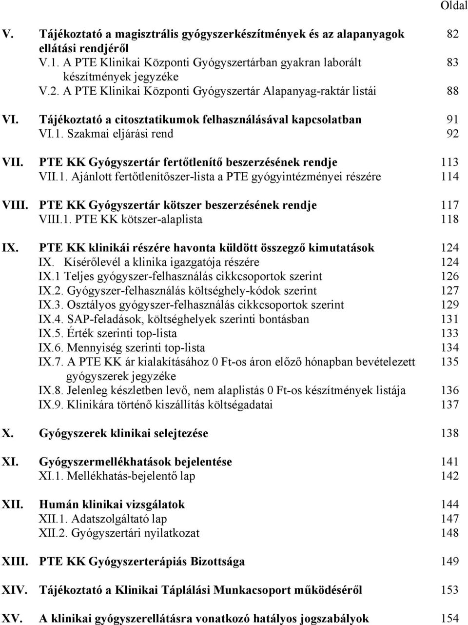 PTE KK Gyógyszertár kötszer beszerzésének rendje 117 VIII.1. PTE KK kötszer-alaplista 118 IX. PTE KK klinikái részére havonta küldött összegző kimutatások 124 IX.