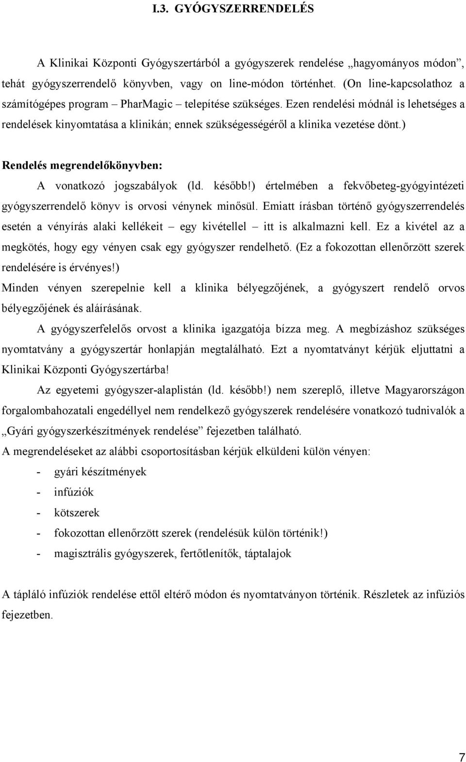 ) Rendelés megrendelőkönyvben: A vonatkozó jogszabályok (ld. később!) értelmében a fekvőbeteg-gyógyintézeti gyógyszerrendelő könyv is orvosi vénynek minősül.