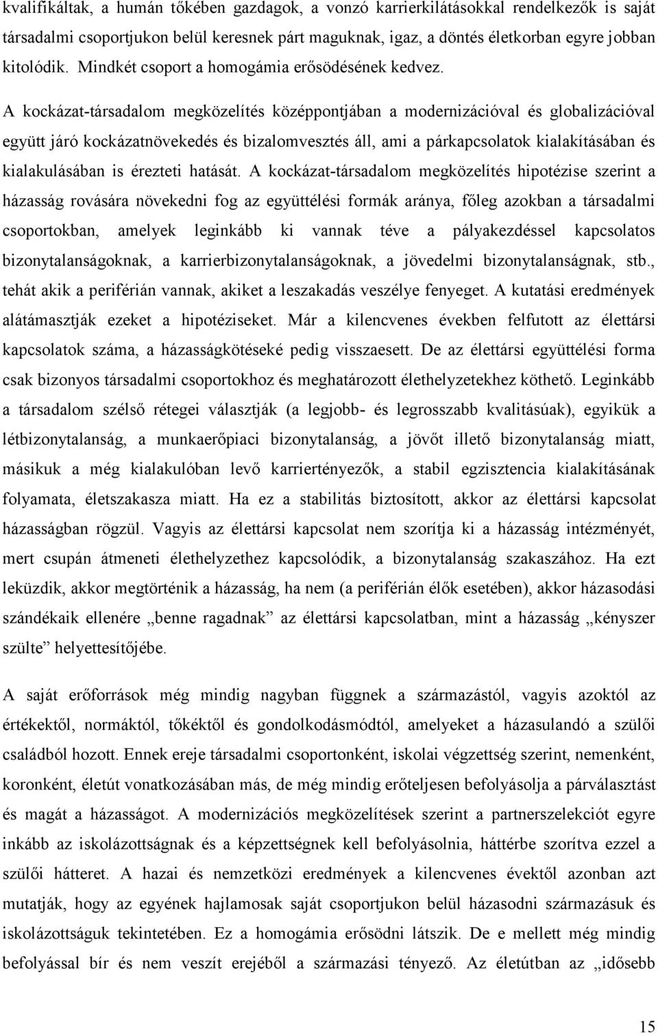 A kockázat-társadalom megközelítés középpontjában a modernizációval és globalizációval együtt járó kockázatnövekedés és bizalomvesztés áll, ami a párkapcsolatok kialakításában és kialakulásában is